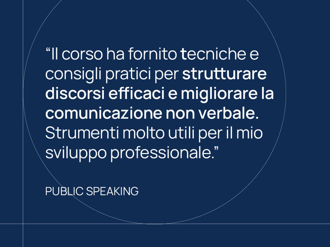 "Il corso ha fornito tecniche e consigli pratici per strutturare discorsi efficaci e migliorare la comunicazione non verbale. Strumenti molto utili per il mio sviluppo professionale." Public speaking class=