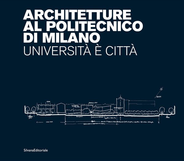 Architetture al Politecnico di Milano. Università è città, Silvana Editoriale